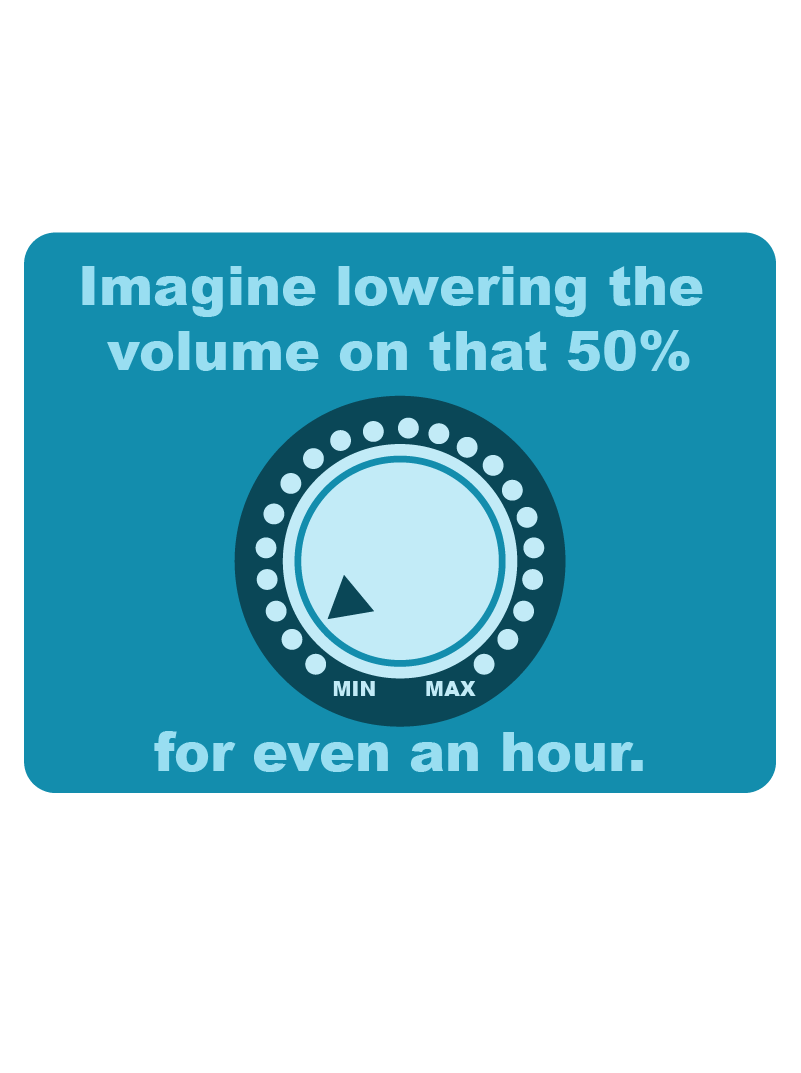 Reduce the volume of sensory input